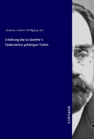 Kniha Erklarung der zu Goethe's Farbenlehre gehorigen Tafeln Johann Wolfgang von Goethe