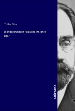 Książka Dritte Wanderung nach Palastina im Jahre 1857 Titus Tobler