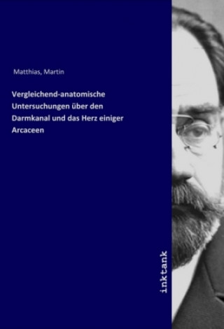 Carte Vergleichend-anatomische Untersuchungen uber den Darmkanal und das Herz einiger Arcaceen Martin Matthias