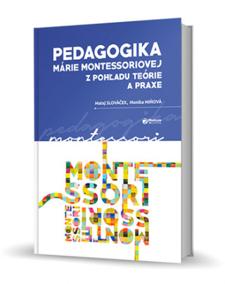 Kniha Pedagogika Márie Montessoriovej z pohľadu teórie a praxe Matej Slováček