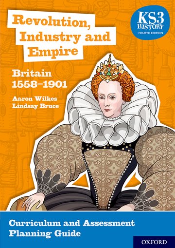 Kniha KS3 History 4th Edition: Revolution, Industry and Empire: Britain 1558-1901 Curriculum and Assessment Planning Guide Aaron Wilkes