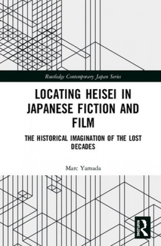 Kniha Locating Heisei in Japanese Fiction and Film Marc Yamada