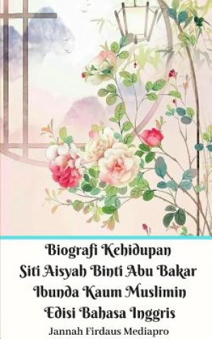 Carte Biografi Kehidupan Siti Aisyah Binti Abu Bakar Ibunda Kaum Muslimin Edisi Bahasa Inggris Jannah Firdaus Mediapro