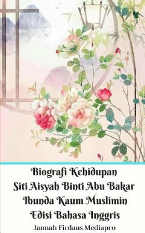 Book Biografi Kehidupan Siti Aisyah Binti Abu Bakar Ibunda Kaum Muslimin Edisi Bahasa Inggris Jannah Firdaus Mediapro