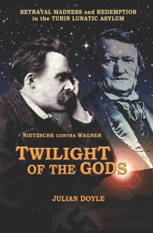 Kniha Twilight of the Gods: Nietzsche Contra Wagner Julian Doyle
