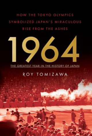 Книга 1964: The Greatest Year in the History of Japan ROY TOMIZAWA