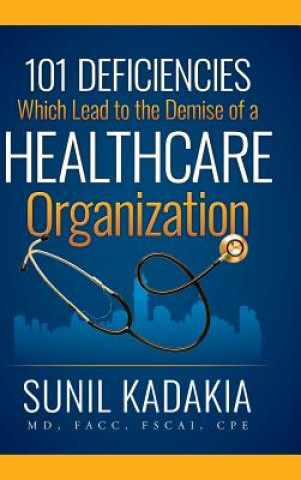 Könyv 101 Deficiencies Which Lead to the Demise of a Healthcare Organization KADAKIA MD FACC FSCA