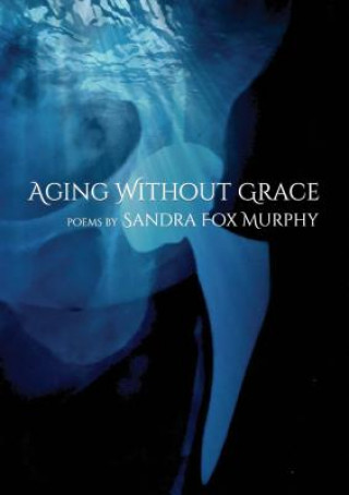 Kniha Aging Without Grace SANDRA  FOX MURPHY