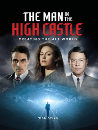 Könyv Man in the High Castle: Creating the Alt World Mike Avila
