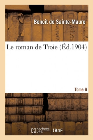 Carte Le Roman de Troie. Tome 6 BENOIT DE SAINTE-MAU