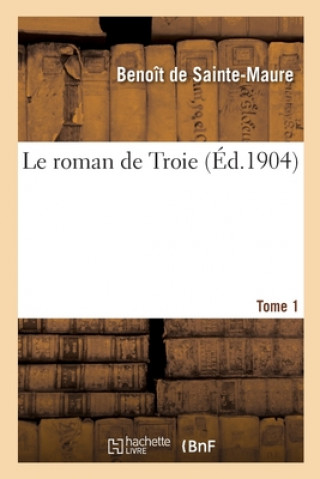 Knjiga Le Roman de Troie. Tome 1 BENOIT DE SAINTE-MAU