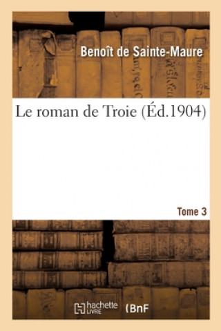 Carte Le Roman de Troie. Tome 3 BENOIT DE SAINTE-MAU