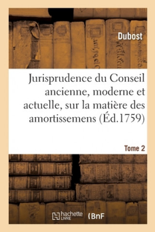 Kniha Jurisprudence Du Conseil Ancienne, Moderne Et Actuelle, Sur La Matiere Des Amortissemens DUBOST