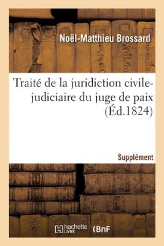 Kniha Traite de la Juridiction Civile-Judiciaire Du Juge de Paix. Supplement BROSSARD-N