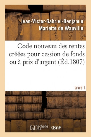 Knjiga Code Nouveau Des Rentes Creees Pour Cession de Fonds Ou A Prix d'Argent. Livre I MARIETTE DE WAUVILLE