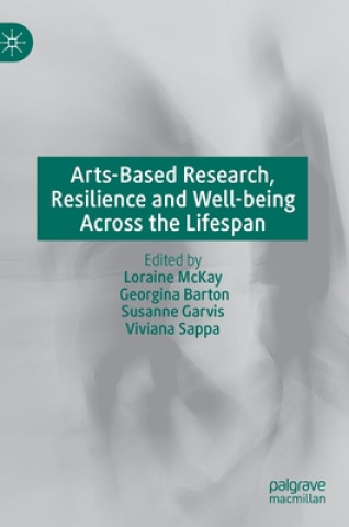 Kniha Arts-Based Research, Resilience and Well-being Across the Lifespan Loraine McKay