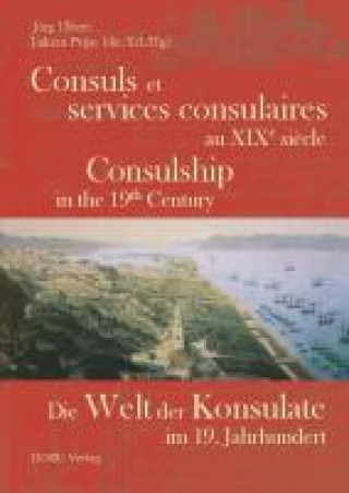 Livre Die Welt der Konsulate im 19. Jh. / Consuls et services consulaires au XIXe si?cle / Consulship in the 19. Century Lukian Prijac