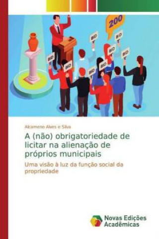 Книга A (n?o) obrigatoriedade de licitar na alienaç?o de próprios municipais Alcameno Alves e Silva