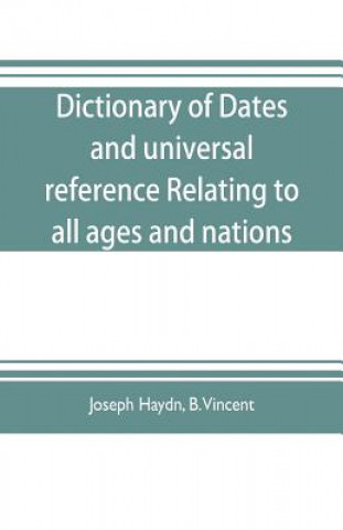 Carte Dictionary of dates, and universal reference, relating to all ages and nations; comprehending every remarkable occurrence ancient and modern The Found JOSEPH HAYDN