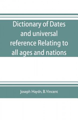 Book Dictionary of dates, and universal reference, relating to all ages and nations; comprehending every remarkable occurrence ancient and modern The Found JOSEPH HAYDN