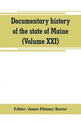 Kniha Documentary history of the state of Maine (Volume XXI) Containing the Baxter Manuscripts James Phinney Baxter