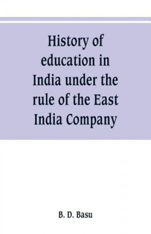 Carte History of education in India under the rule of the East India Company B. D. Basu