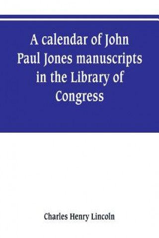 Kniha calendar of John Paul Jones manuscripts in the Library of Congress Charles Henry Lincoln