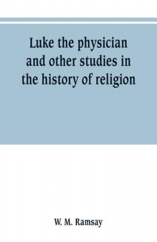 Könyv Luke the physician and other studies in the history of religion W. M. Ramsay
