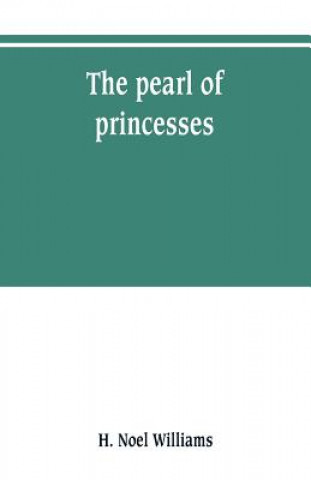 Kniha pearl of princesses; the life of Marguerite d'Angouleme, queen of Navarre H. Noel Williams