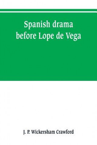 Книга Spanish drama before Lope de Vega J. P. Wickersham Crawford