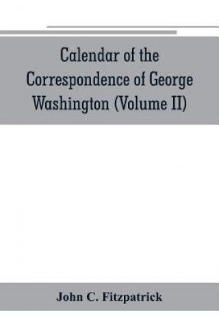 Knjiga Calendar of the correspondence of George Washington, commander in chief of the Continental Army, with the officers (Volume II) John C. Fitzpatrick