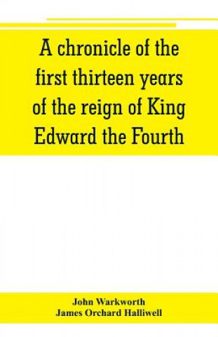 Könyv chronicle of the first thirteen years of the reign of King Edward the Fourth John Warkworth