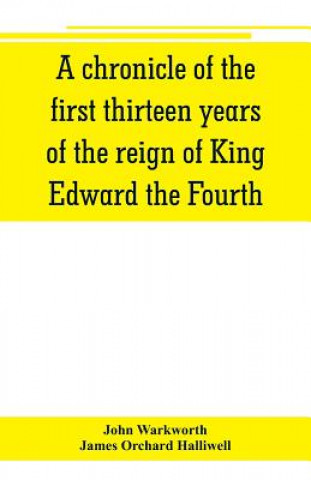 Książka chronicle of the first thirteen years of the reign of King Edward the Fourth John Warkworth