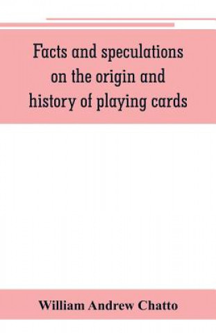 Book Facts and speculations on the origin and history of playing cards William Andrew Chatto