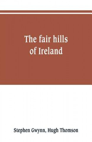 Knjiga fair hills of Ireland Stephen Gwynn