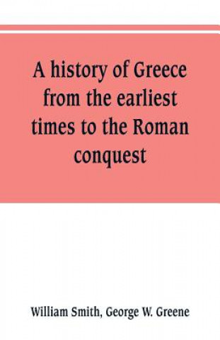 Книга history of Greece, from the earliest times to the Roman conquest. With supplementary chapters on the history of literature and art William Smith