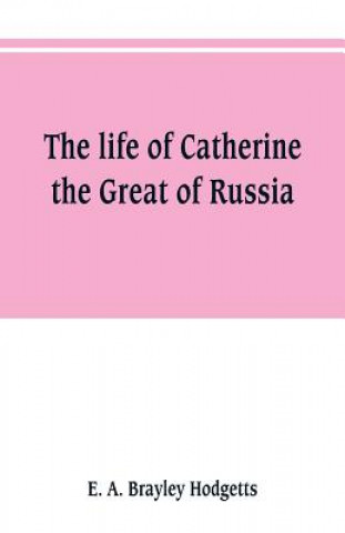 Kniha life of Catherine the Great of Russia E. A. Brayley Hodgetts