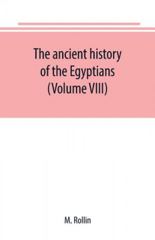 Carte ancient history of the Egyptians, Carthaginians, Assyrians, Medes and Persians, Grecians and Macedonians (Volume VIII) M. ROLLIN