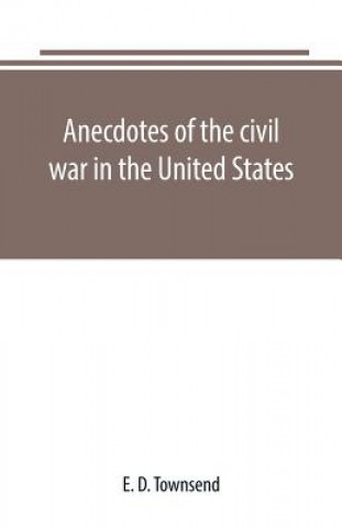 Книга Anecdotes of the civil war in the United States E. D. TOWNSEND