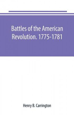 Carte Battles of the American Revolution. 1775-1781. Historical and military criticism, with topographical illustration HENRY B. CARRINGTON