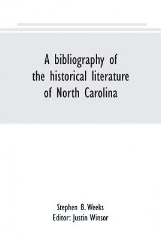 Carte bibliography of the historical literature of North Carolina B. WEEKS JUSTIN WINS
