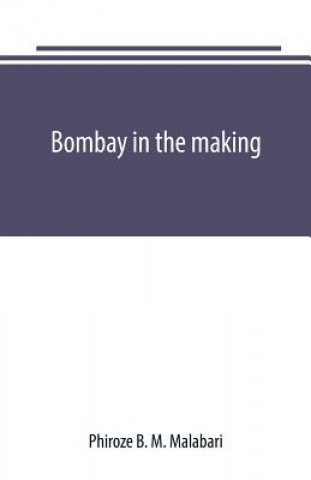 Buch Bombay in the making PHIR B. M. MALABARI