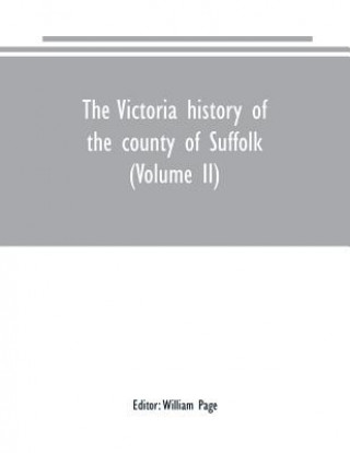 Carte Victoria history of the county of Suffolk (Volume II) WILLIAM PAGE