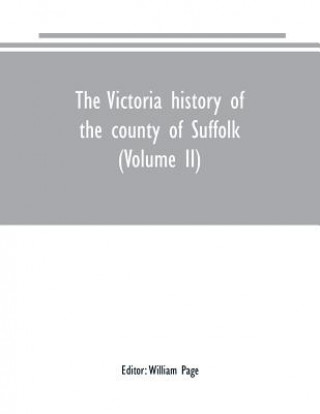 Kniha Victoria history of the county of Suffolk (Volume II) WILLIAM PAGE