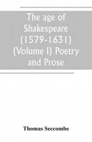 Książka age of Shakespeare (1579-1631) (Volume I) Poetry and Prose THOMAS SECCOMBE