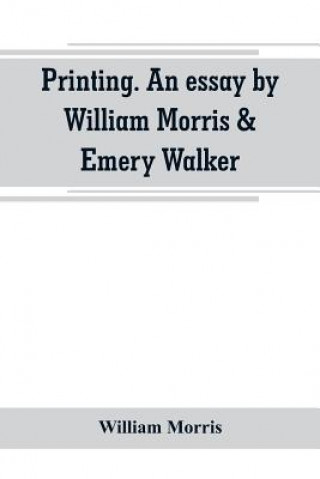 Kniha Printing. An essay by William Morris & Emery Walker. From Arts & crafts essays by members of the Arts and Crafts Exhibition Society WILLIAM MORRIS