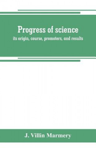 Libro Progress of science; its origin, course, promoters, and results J. VILLIN MARMERY