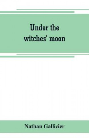 Knjiga Under the witches' moon; A romantic tale of mediaeval Rome NATHAN GALLIZIER