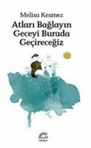 Knjiga Atlari Baglayin Geceyi Burada Gecirecegiz Melisa Kesmez