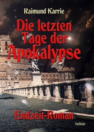 Carte Die letzten Tage der Apokalypse - Endzeit-Roman Raimund Karrie